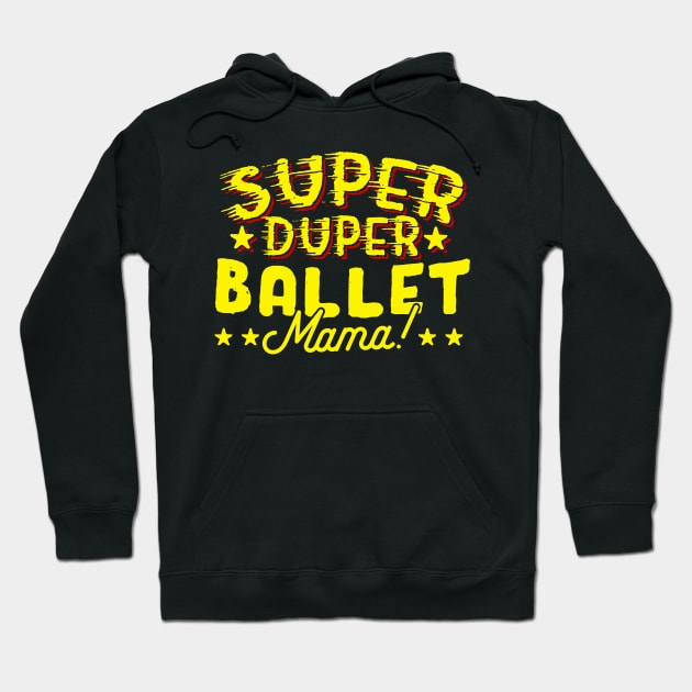 Super Duper Ballet Mama Hoodie by thingsandthings